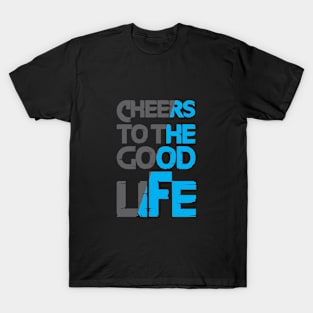 Cheers to the good life T-Shirt